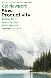 Slow Productivity : The Lost Art Of Accomplishment Without Burnout